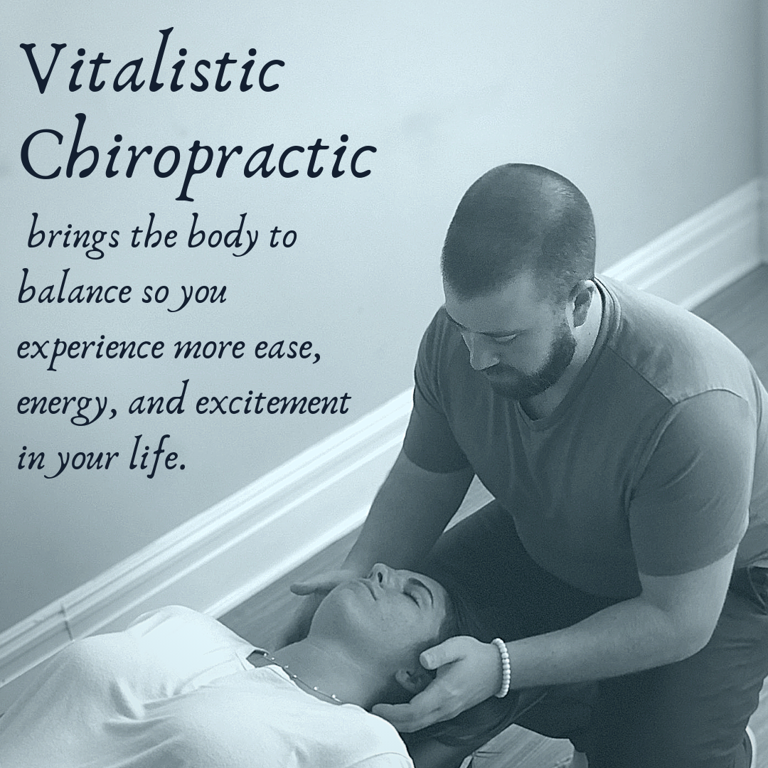Vitalistic Chiropractic: focused on facilitating your health, healing, and growth.